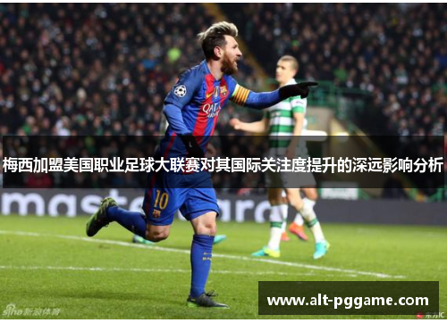 梅西加盟美国职业足球大联赛对其国际关注度提升的深远影响分析