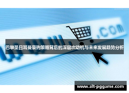 巴黎圣日耳曼豪购策略背后的深层次动机与未来发展趋势分析