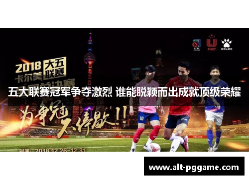 五大联赛冠军争夺激烈 谁能脱颖而出成就顶级荣耀