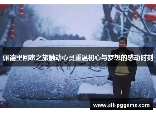 佩德里回家之旅触动心灵重温初心与梦想的感动时刻