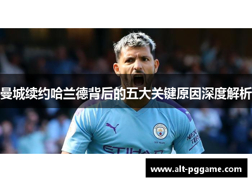 曼城续约哈兰德背后的五大关键原因深度解析