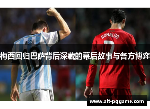 梅西回归巴萨背后深藏的幕后故事与各方博弈