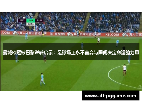 曼城欧冠被巴黎逆转启示：足球场上永不言弃与瞬间决定命运的力量