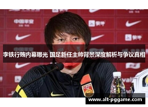 李铁行贿内幕曝光 国足新任主帅背景深度解析与争议真相