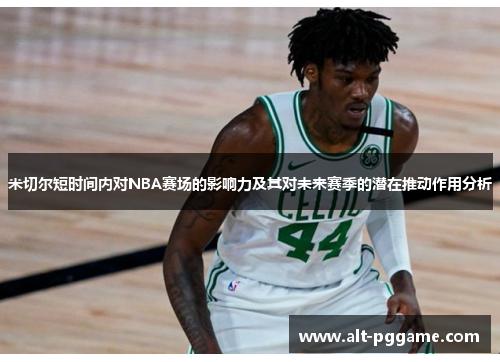 米切尔短时间内对NBA赛场的影响力及其对未来赛季的潜在推动作用分析