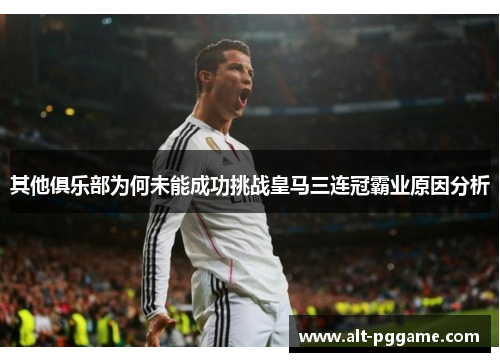 其他俱乐部为何未能成功挑战皇马三连冠霸业原因分析