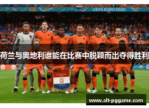荷兰与奥地利谁能在比赛中脱颖而出夺得胜利