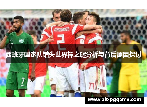西班牙国家队错失世界杯之谜分析与背后原因探讨